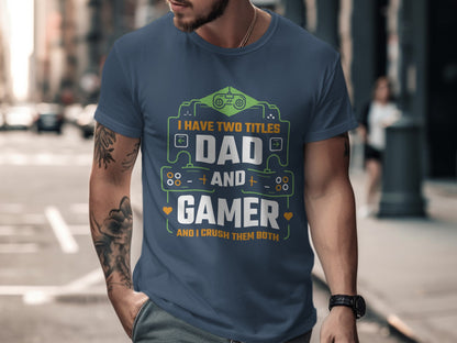 I Have Two Titles Dad And Gamer And I Crush Them Both Shirt