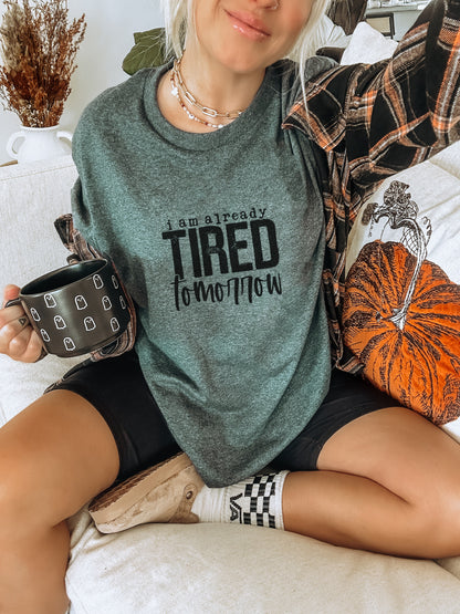 I Am Already Tired To Tomorrow shirt