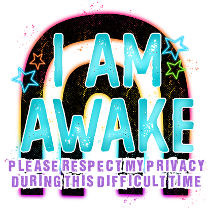 I Am Awake Please Respect My Privacy During This Difficult Time