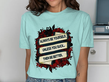 Always Be Yourself Unless You Suck T-Shirt