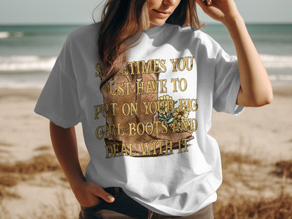 Sometimes You Just Have To Put On Big Girl Boots T-Shirt
