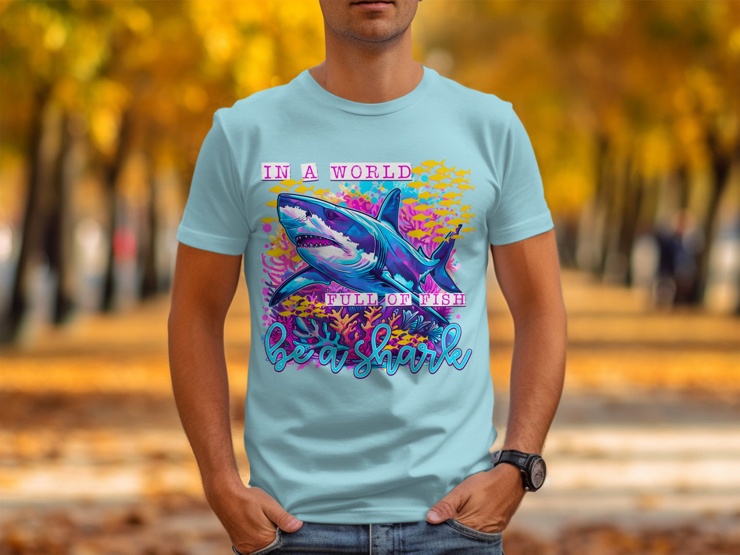 In A World Full Of Fish Be A Shark T-shirt