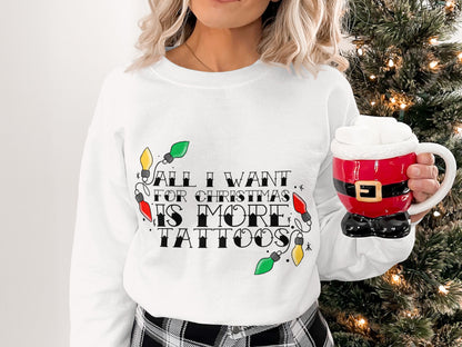 All I Want For Christmas Is More Tattoos Sweater