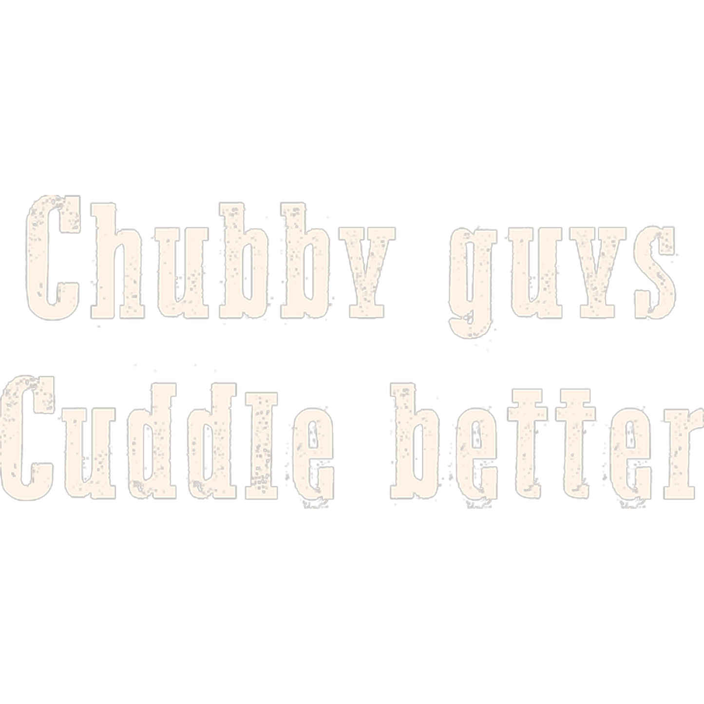 Chubby guys Cuddle better statement apparel product