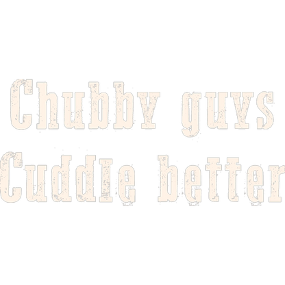 Chubby guys Cuddle better statement apparel product