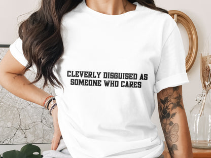 Cleverly Disguised As Someone Who Cares Shirt