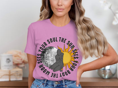 The Sun Sees Your Body The Moon Sees Your Soul Shirt