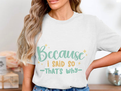 Because I Said So That's Why T-shirt