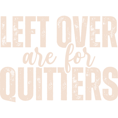 Left Over Are For Quitters Motivational Print Shirt