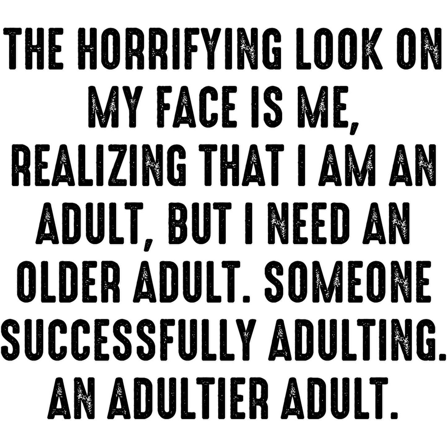 The Horrifying Look Realizing I Need An Adultier Adult