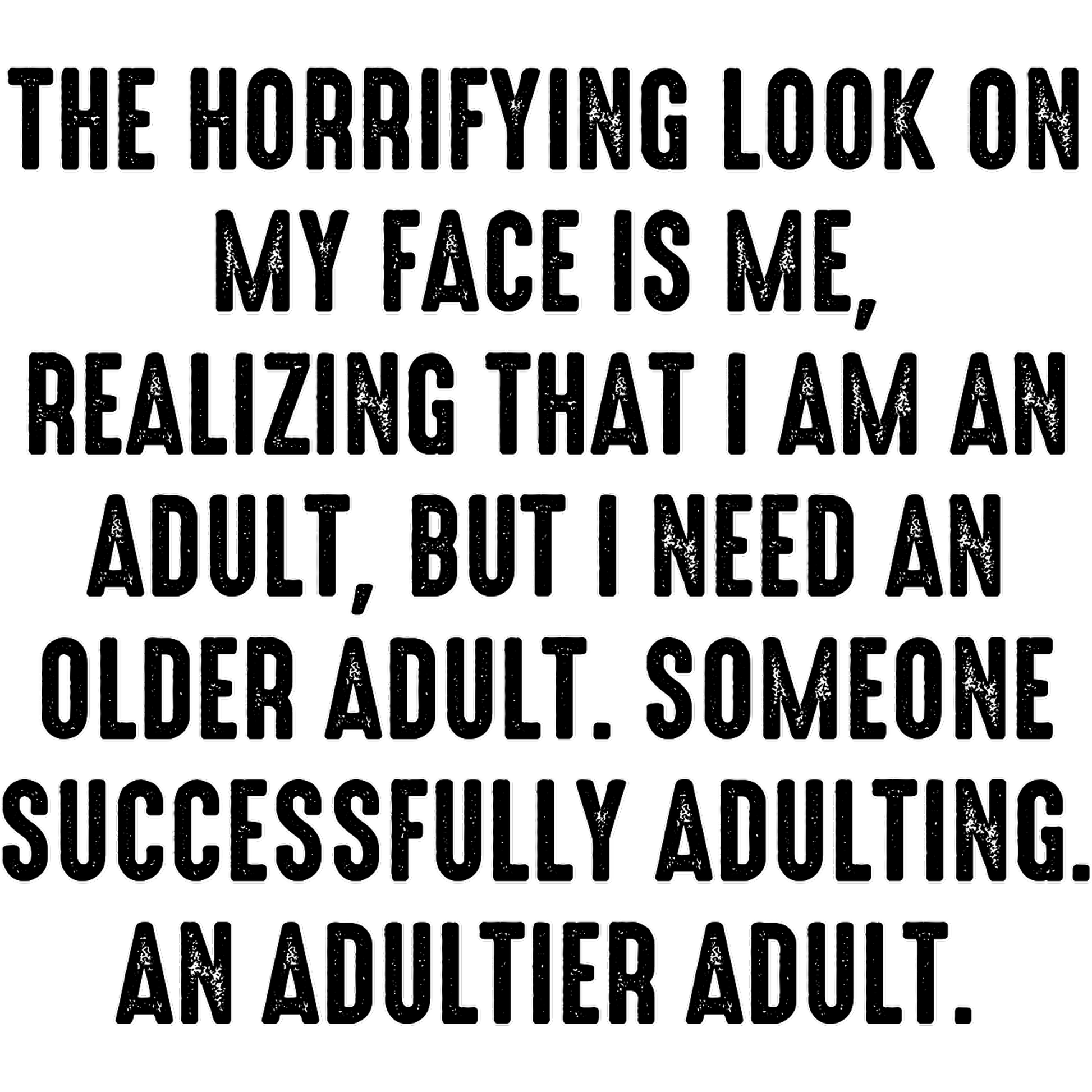 The Horrifying Look Realizing I Need An Adultier Adult