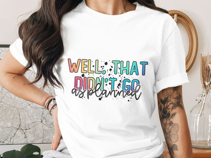 Well That Didn't Go As Planned Shirt