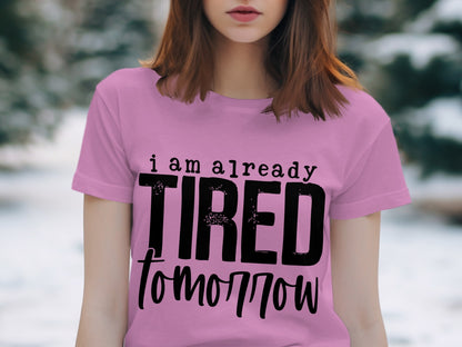 I am already tired tomorrow statement t-shirt product
