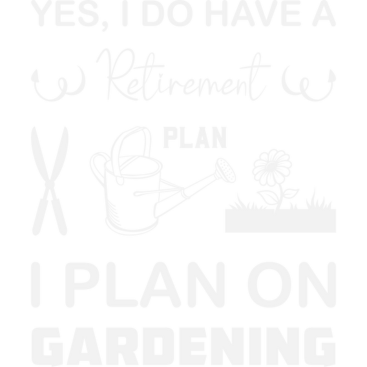 Yes I Do Have A Retirement Plan Gardening Sign