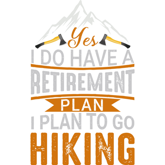 Yes I do have a Retirement Plan I Plan to Go Hiking product
