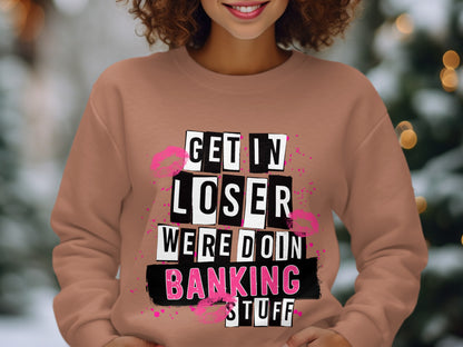 Get In Loser We're Doin Banking Stuff sweatshirt