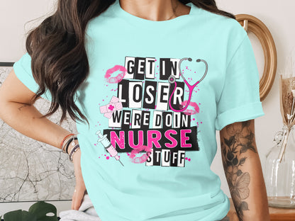 Get In Loser We're Doin Nurse Stuff T-shirt