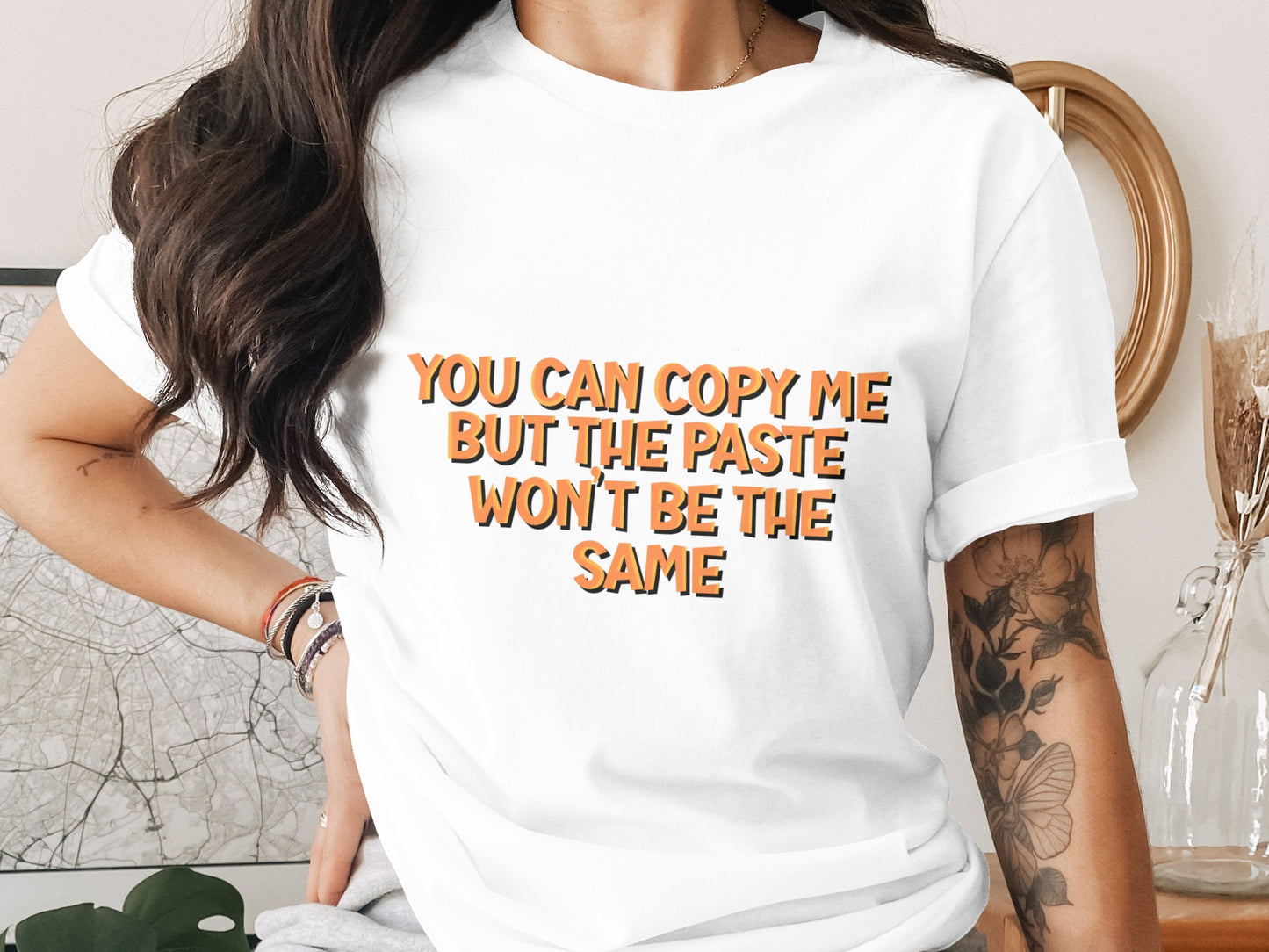 You Can Copy Me But The Paste Won't Be The Same Shirt