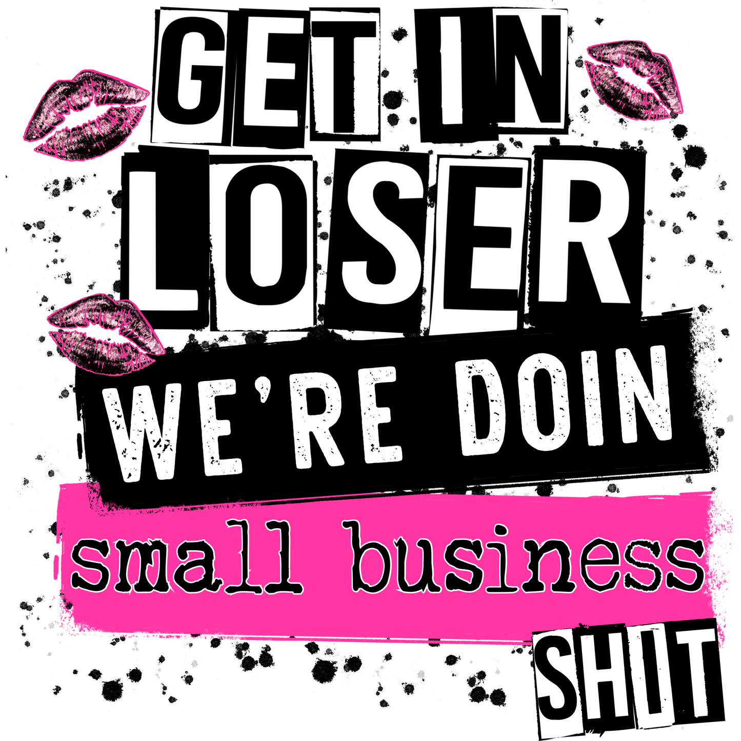 Get In Loser We're Doin Small Business Shit Poster