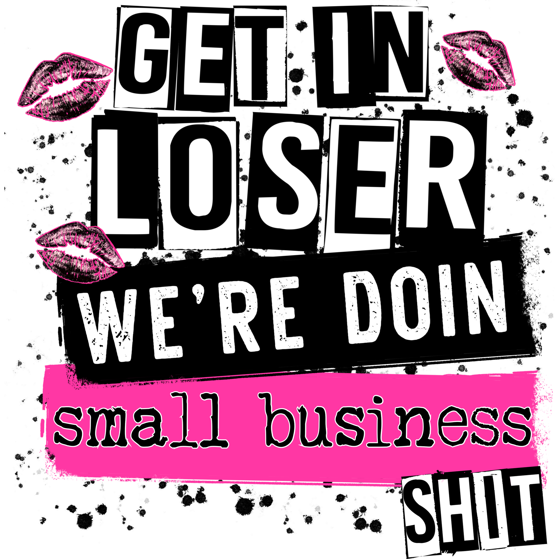 Get In Loser We're Doin Small Business Shit Poster