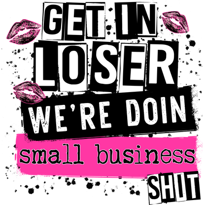 Get In Loser We're Doin Small Business Shit Poster