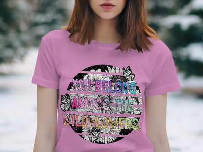 You Belong Among The Wildflowers T-shirt