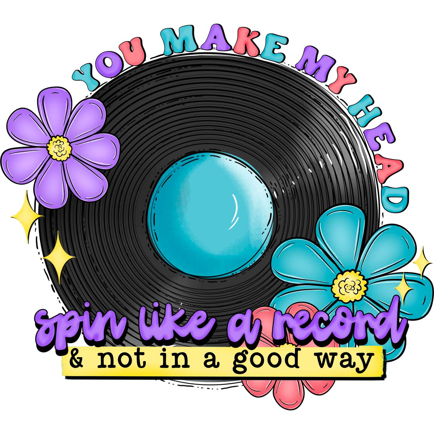 You Make My Head Spin Like A Record Graphic Art