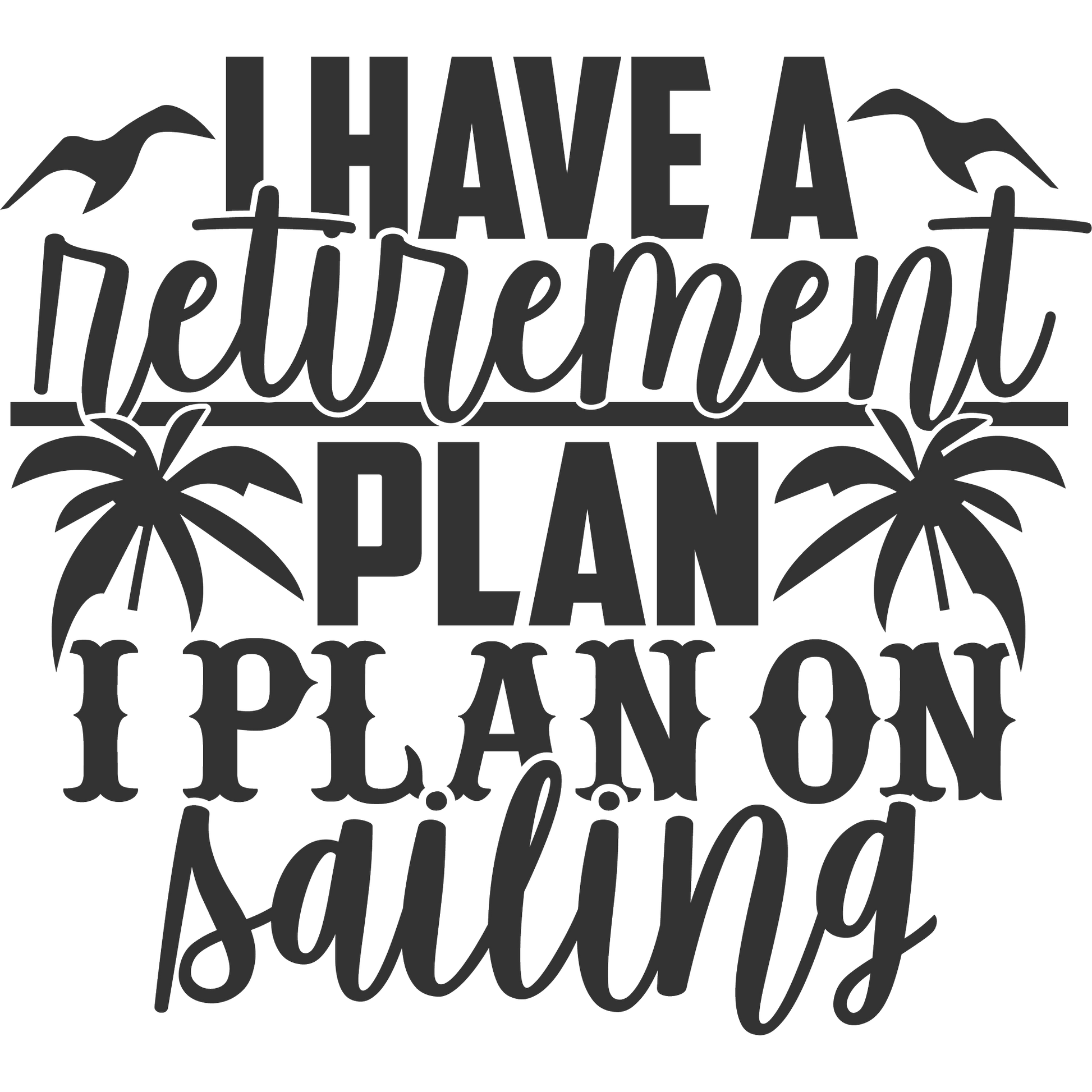 I Have A Retirement Plan I Plan On Sailing Product
