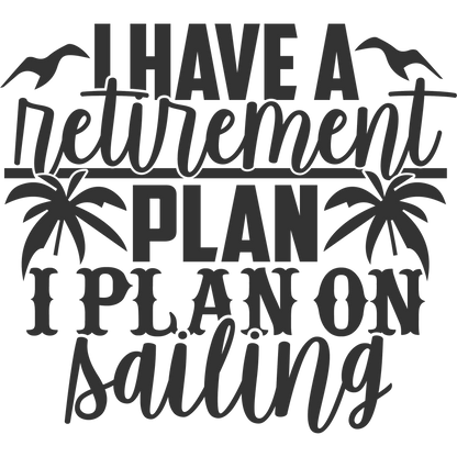 I Have A Retirement Plan I Plan On Sailing Product