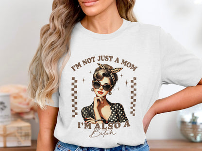 I'm Not Just a Mom I'm Also a Bitch shirt