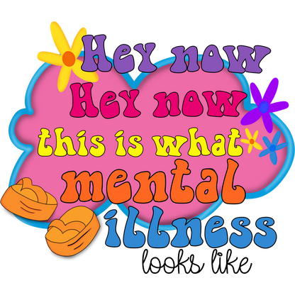 Hey Now This Is What Mental Illness Looks Like product