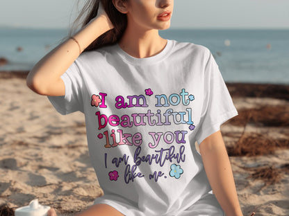 I Am Not Beautiful Like You I Am Beautiful Like Me shirt