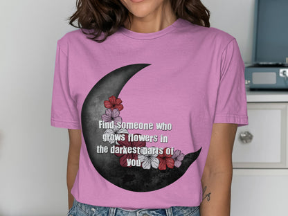 Find someone who grows flowers in darkest parts shirt