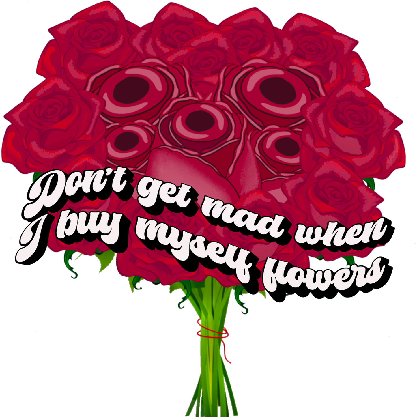 Don't get mad when I buy myself flowers poster