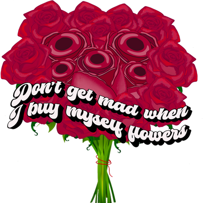 Don't get mad when I buy myself flowers poster
