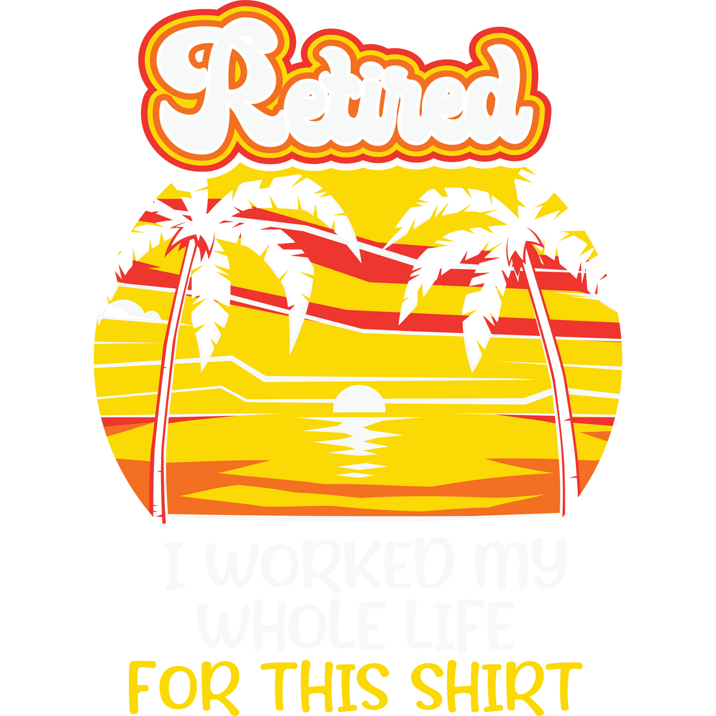 Retired I Worked My Whole Life For This Shirt Product