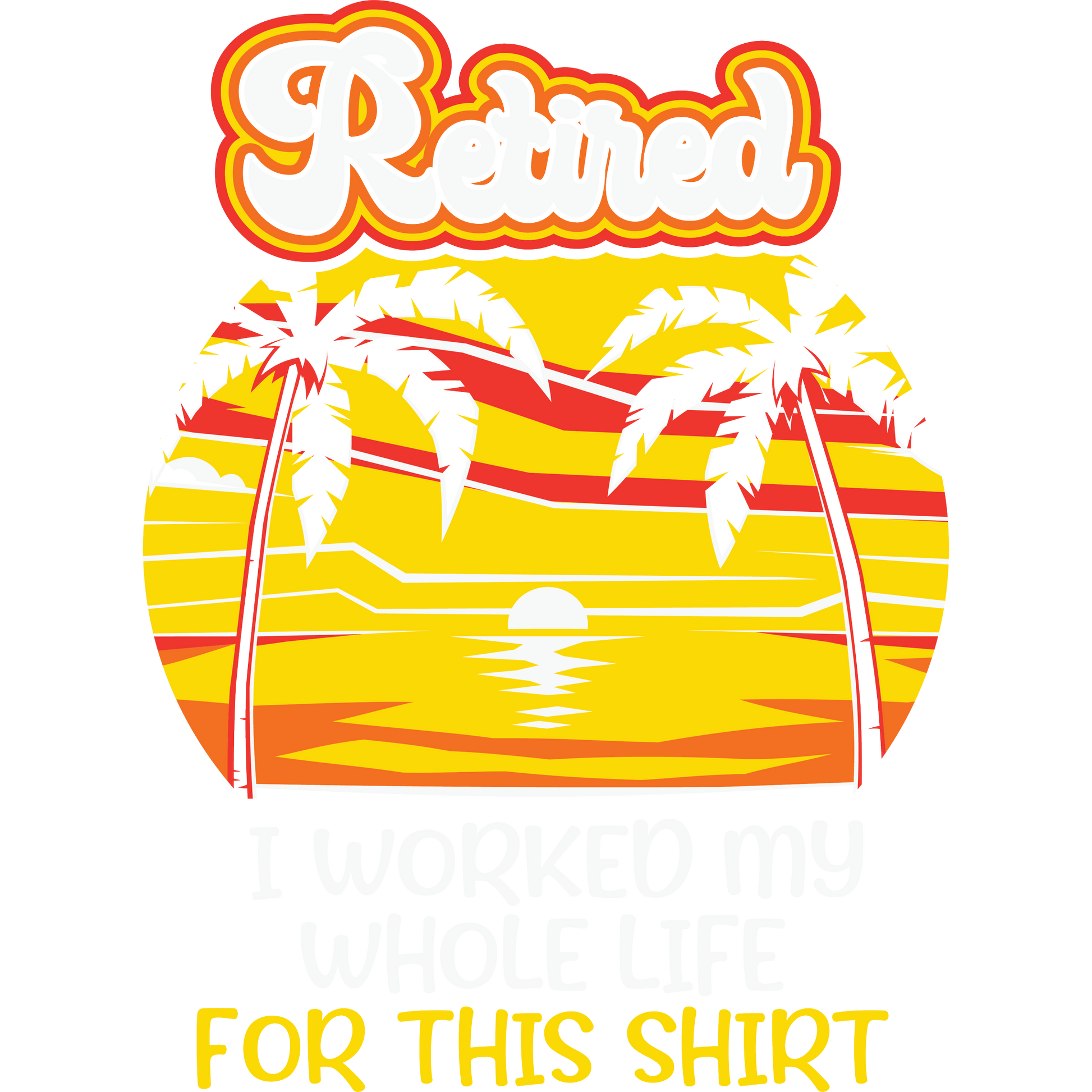 Retired I Worked My Whole Life For This Shirt Product