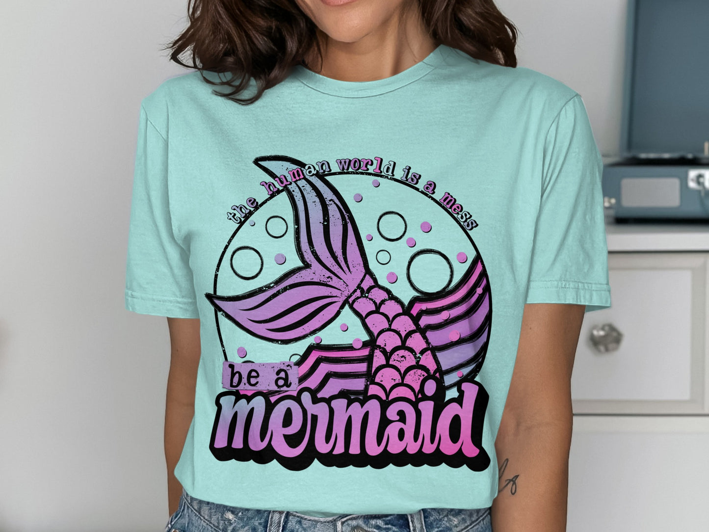 Be a Mermaid the Human World is a Mess T-shirt