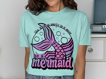Be a Mermaid the Human World is a Mess T-shirt