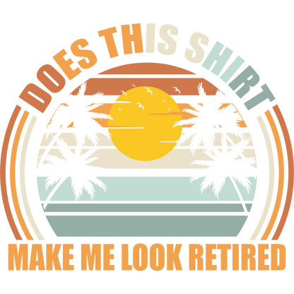 Does This Shirt Make Me Look Retired T-Shirt