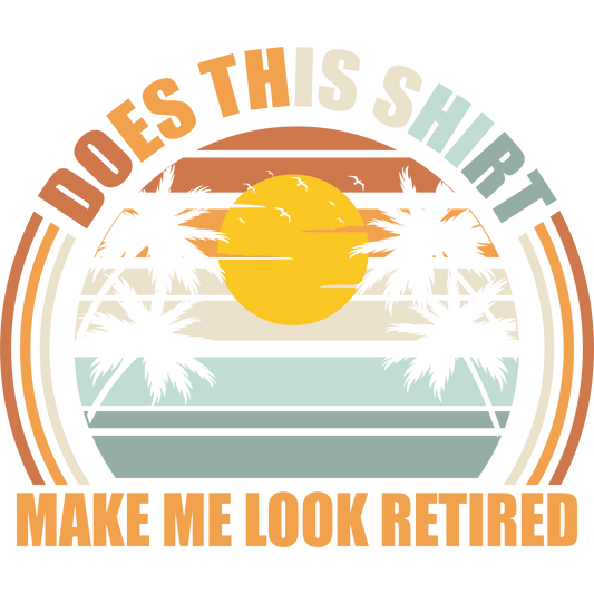 Does This Shirt Make Me Look Retired T-Shirt