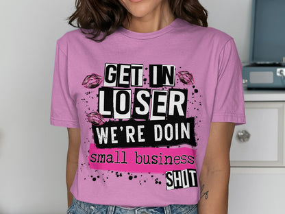 Get In Loser We're Doin Small Business Shirt