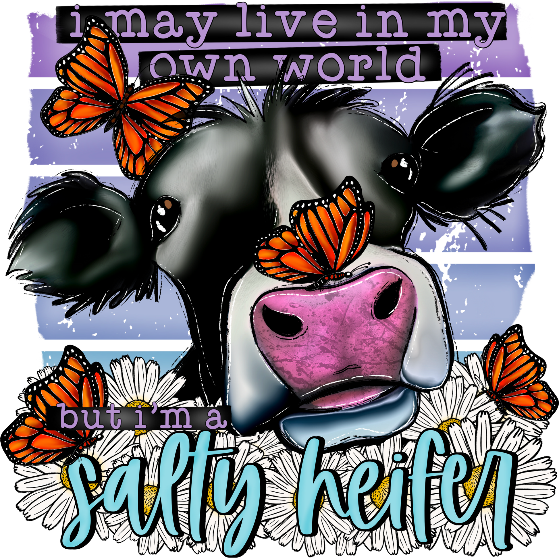 I May Live In My Own World But I'm A Sassy Heifer
