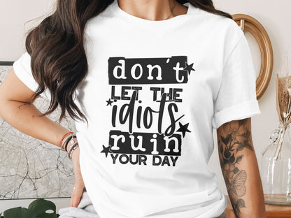 Don't Let The Idiots Ruin Your Day Shirt
