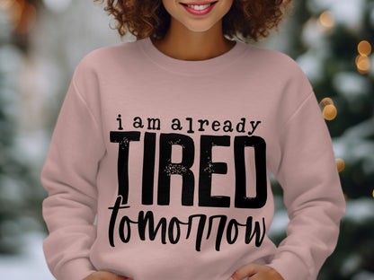 I Am Already Tired Tomorrow Sweatshirt