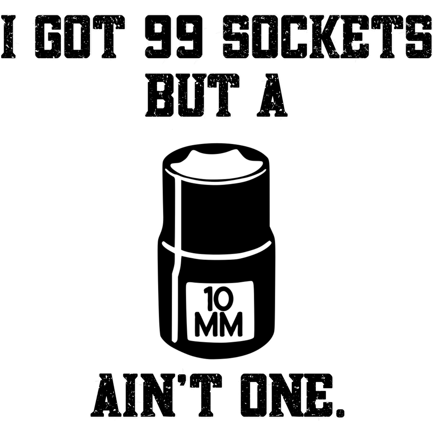 I Got 99 Sockets But a 10mm Ain't One Funny Shirt