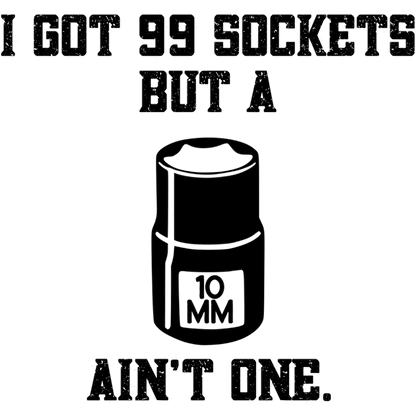 I Got 99 Sockets But a 10mm Ain't One Funny Shirt