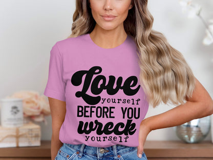 Love Yourself Before You Wreck Yourself Shirt