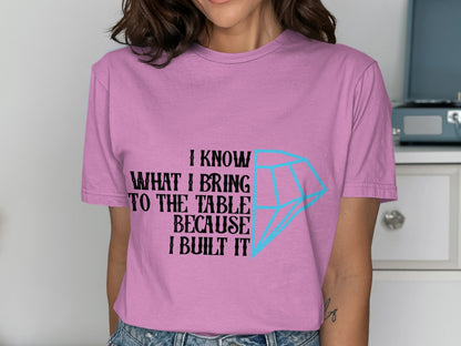 I Know What I Bring To The Table Because I Built It shirt