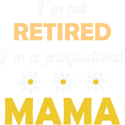 I'm Not Retired I'm A Professional Mama Shirt